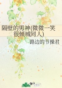 《(微微一笑很倾城同人)隔壁的男神(微微一笑很倾城同人)》